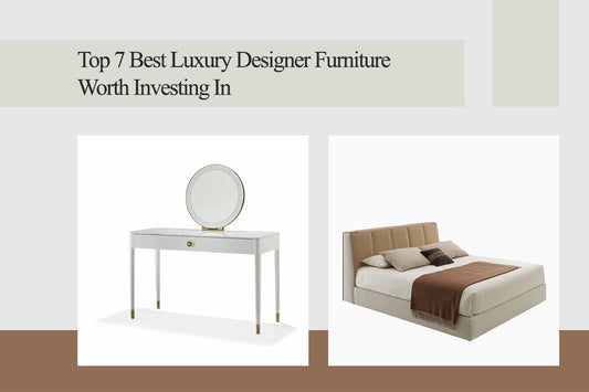  Top 7 Best Luxury Designer Furniture Worth Investing In 