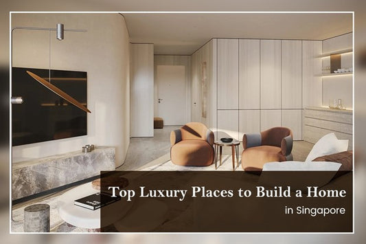 Top Luxury Places to Build a Home in Singapore 